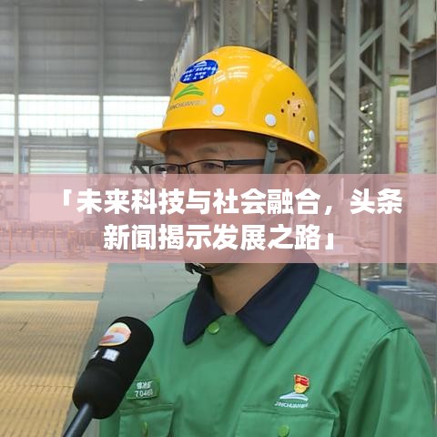 「未来科技与社会融合，头条新闻揭示发展之路」