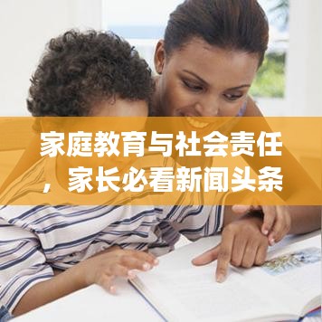 家庭教育与社会责任，家长必看新闻头条！