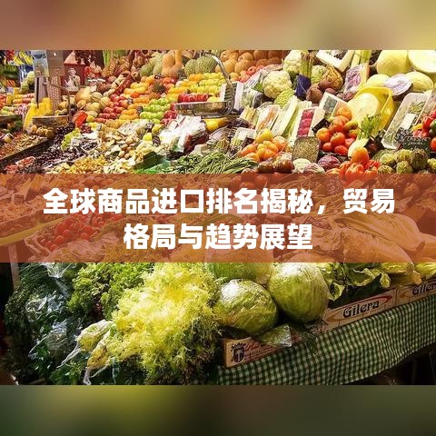 全球商品进口排名揭秘，贸易格局与趋势展望