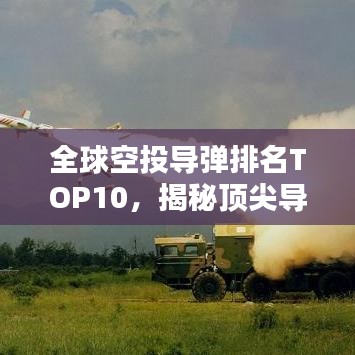 全球空投导弹排名TOP10，揭秘顶尖导弹技术