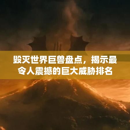 毁灭世界巨兽盘点，揭示最令人震撼的巨大威胁排名