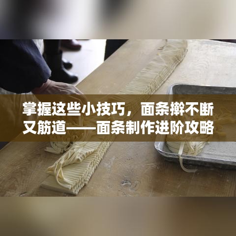 掌握这些小技巧,面条擀不断又筋道——面条制作进阶攻略