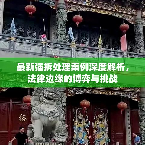 最新强拆处理案例深度解析,法律边缘的博弈与挑战