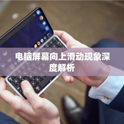 电脑屏幕向上滑动现象深度解析
