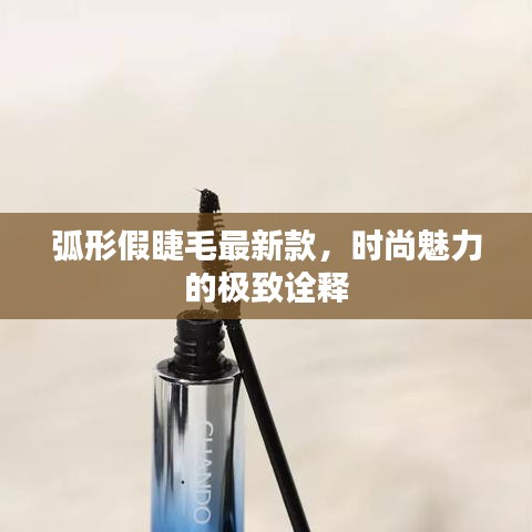 弧形假睫毛最新款，时尚魅力的极致诠释