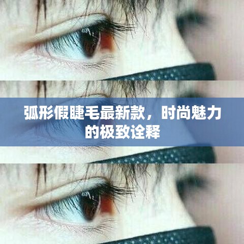 弧形假睫毛最新款,时尚魅力的极致诠释