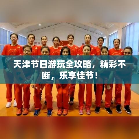 天津节日游玩全攻略，精彩不断，乐享佳节！