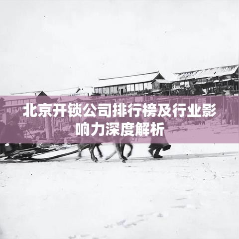北京开锁公司排行榜及行业影响力深度解析