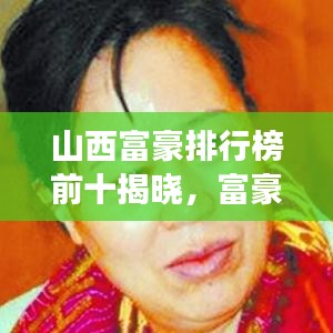 山西富豪排行榜前十揭晓，富豪榜单重磅出炉！