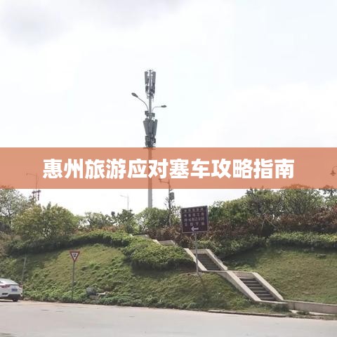 惠州旅游应对塞车攻略指南