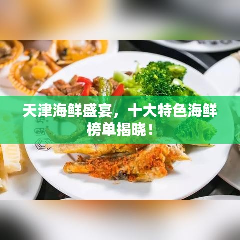 天津海鲜盛宴,十大特色海鲜榜单揭晓!