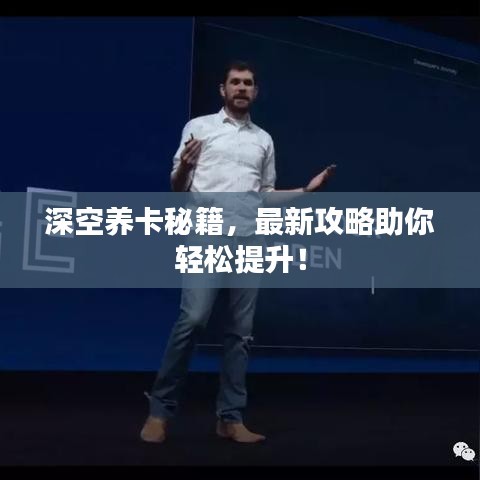深空养卡秘籍,最新攻略助你轻松提升!