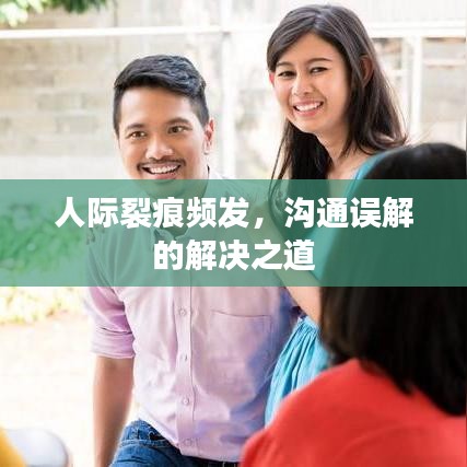 人际裂痕频发,沟通误解的解决之道