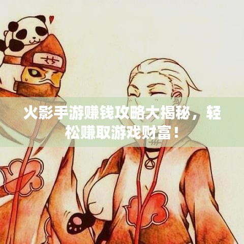 火影手游赚钱攻略大揭秘，轻松赚取游戏财富！