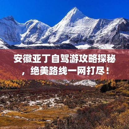 安徽亚丁自驾游攻略探秘，绝美路线一网打尽！