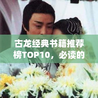 古龙经典书籍推荐榜TOP10,必读的十大佳作