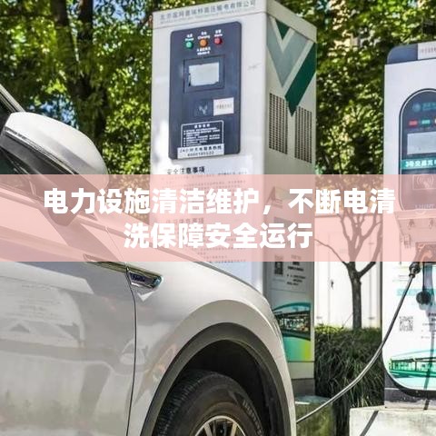 电力设施清洁维护,不断电清洗保障安全运行